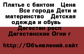 Платье с бантом › Цена ­ 800 - Все города Дети и материнство » Детская одежда и обувь   . Дагестан респ.,Дагестанские Огни г.